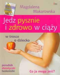 Jedz pysznie i zdrowo w ciąży. Autor: Magdalena Makarowska. Multiszop.pl Okładka książki Jedz pysznie i zdrowo w ciąży