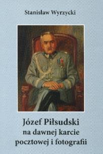 Okładka książki Józef Piłsudski na dawnej karcie pocztowej...