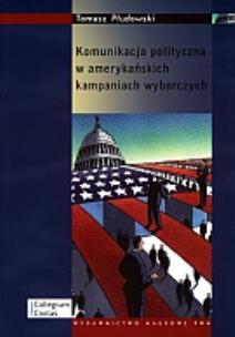 Okładka książki Komunikacja polityczna w amerykańskich kampaniach wyborczych