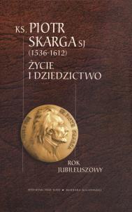 Okładka książki KS. Piotr Skarga SJ. Życie i dziedzictwo