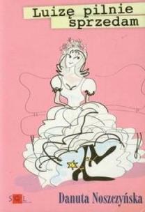 Luizę pilnie sprzedam - Danuta Noszczyńska. Autor: Noszczyńska Danuta. Multiszop.pl Okładka książki Luizę pilnie sprzedam - Danuta Noszczyńska