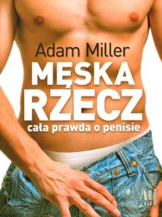 Okładka książki Męska rzecz. Cała prawda o penisie - Adam Miller