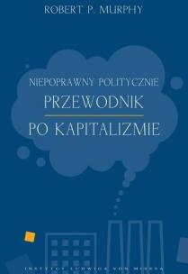 Okładka książki Niepoprawny politycznie przewodnik po kapitalizmie