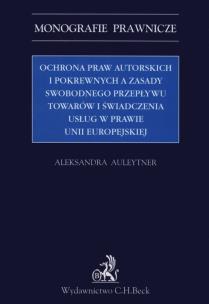 Okładka książki Ochrona praw autorskich i pokrewnych         Spis treści      Wprowadzenie      Fragment książki    Ochrona praw autorskich i pokrewnych a zasady swobodnego przepływu towarów i świadczen