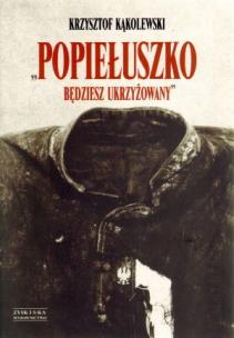 Okładka książki Popiełuszko. Będziesz ukrzyżowany