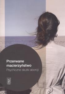 Okładka książki Przerwane macierzyństwo. Psychiczne skutki aborcji