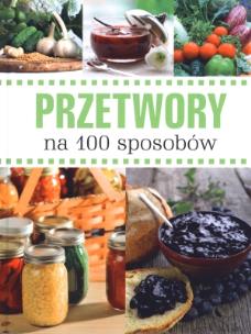 Okładka książki Przetwory na 100 sposobów