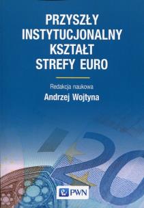 Okładka książki Przyszły instytucjonalny kształt strefy Euro