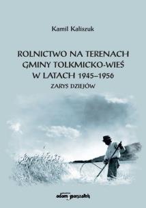 Okładka książki Rolnictwo na terenach gminy Tolkmicko-wieś w latach 1945-1956. Zarys dziejów
