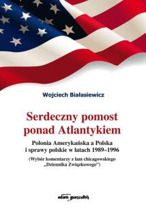 Okładka książki Serdeczny pomost ponad Atlantykiem. Polonia Amerykańska w Polska i sprawy polskie w latach 1989-1996
