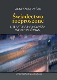 Okładka książki Świadectwo rozproszone Literatura najnowsza wobec przemian