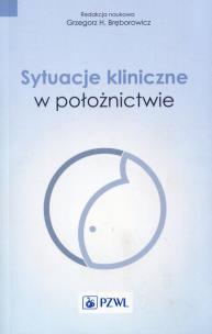 Sytuacje kliniczne w położnictwie. Autor: Bręborowicz Grzegorz H.. Multiszop.pl Okładka książki Sytuacje kliniczne w położnictwie