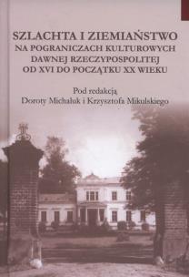 Opakowanie Szlachta i ziemiaństwo na pograniczu kultur dawnej Rzeczypospolitej od XVI do początku XX wieku