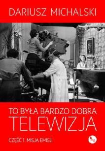 Okładka książki To była bardzo dobra telewizja. Cz.1: Misja emisji