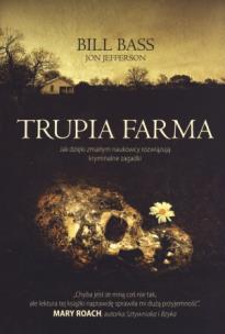 Okładka książki Trupia Farma. Sekrety legendarnego laboratorium sądowego, gdzie zmarli opowiadają swoje historie