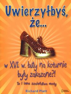 Okładka książki Uwierzyłbyś że w XVI wieku buty na koturnie były zakazane