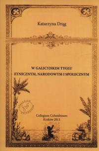 W galicyjskim tyglu etnicznym, narodowym i społecznym. Autor: Drąg Katarzyna. Multiszop.pl Okładka książki W galicyjskim tyglu etnicznym, narodowym i społecznym