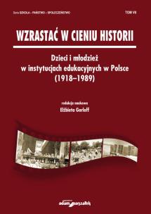Opakowanie Wzrastać w cieniu historii. Dzieci i młodzież w instytucjach edukacyjnych w Polsce (1918-1989) Tom 7