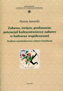 Okładka książki Zabawa, święto, profanacja: potencjał kulturotwórczy zabawy w kulturze współczesnej