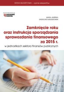 Okładka książki Zamknięcie roku oraz instrukcja sporządzania sprawozdania finansowego za rok 2015