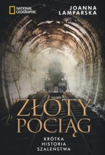 Złoty pociąg Krótka historia szaleństwa. Autor: Joanna Lamparska Malik. Multiszop.pl Okładka książki Złoty pociąg Krótka historia szaleństwa