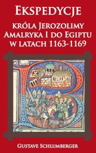 Okładka książki Ekspedycje króla Jerozolimy Amalryka I do Egiptu w latach 1163-1169