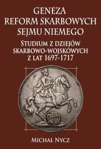 Okładka książki Geneza reform skarbowych Sejmu Niemego Studium z dziejów skarbowo-wojskowych z lat 1697-1717