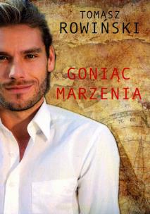 Goniąc marzenia. Autor: Tomasz  Rowiński. Multiszop.pl Okładka książki Goniąc marzenia