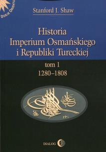 Okładka książki Historia Imperium Osmańskiego i Republiki Tureckiej Tom 1