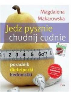 Jedz pysznie, chudnij cudnie! wyd. II. Autor: Magdalena Makarowska. Multiszop.pl Okładka książki Jedz pysznie, chudnij cudnie! wyd. II