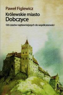 Okładka książki Królewskie miasto Dobczyce