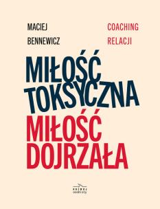 Miłość Toksyczna miłość dojrzała. Autor: Maciej Bennewicz. Multiszop.pl Okładka książki Miłość Toksyczna miłość dojrzała
