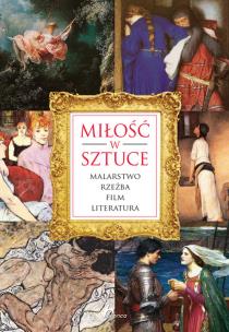 Miłość w sztuce. Malarstwo,rzeźba, obraz, literatura, film. Autor: Iwona Czarkowska. Multiszop.pl Okładka książki Miłość w sztuce. Malarstwo,rzeźba, obraz, literatura, film