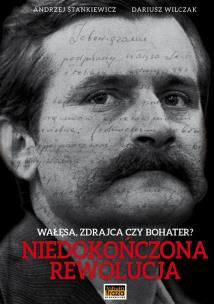 Niedokończona rewolucja. Wałęsa - zdrajca czy bohater?. Autor: Stankiewicz Andrzej, Wilczak Dariusz. Multiszop.pl Okładka książki Niedokończona rewolucja. Wałęsa - zdrajca czy bohater?
