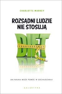 Rozsądni ludzie nie stosują diet. Autor: Markey Charlotte. Multiszop.pl Okładka książki Rozsądni ludzie nie stosują diet