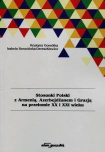 Okładka książki Stosunki Polski z Armenią Azerbejdżanem i Gruzją na przełomie XX i XXI wieku