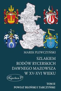 Szlakiem rodów rycerskich dawnego Mazowsza w XV-XVI wieku Tom II Powiat Błoński i Tarczyński. Autor: Plewczyński Marek. Multiszop.pl Okładka książki Szlakiem rodów rycerskich dawnego Mazowsza w XV-XVI wieku Tom II Powiat Błoński i Tarczyński