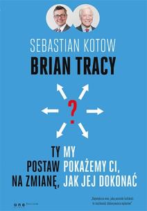 Ty postaw na zmianę my pokażemy Ci jak jej dokonać. Autor: Brian Tracy. Multiszop.pl Okładka książki Ty postaw na zmianę my pokażemy Ci jak jej dokonać