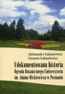 Okładka książki Udokumentowana historia Ogrodu Botanicznego Uniwersytetu im. Adama Mickiewicza w Poznaniu