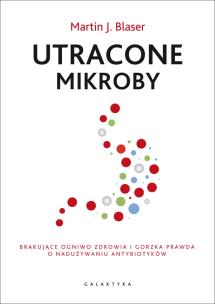 Utracone mikroby. Autor: Martin J. Blaser. Multiszop.pl Okładka książki Utracone mikroby