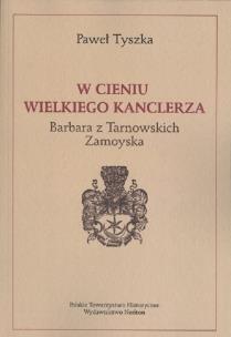 Okładka książki W cieniu wielkiego kanclerza. Barbara z Tarnowskich Zamoyska
