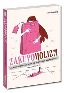 Zakupoholizm. Jak samodzielnie uwolnić się od przymusu kupowania?. Autor: Katarzyna Kucewicz. Multiszop.pl Okładka książki Zakupoholizm. Jak samodzielnie uwolnić się od przymusu kupowania?