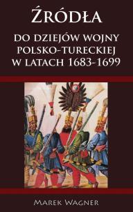 Źródła do dziejów wojny polsko-tureckiej 1683-1699. Autor: Wagner Marek. Multiszop.pl Okładka książki Źródła do dziejów wojny polsko-tureckiej 1683-1699