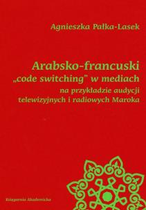 Okładka książki Arabsko-francuski code switching w mediach na przykładzie audycji telewizyjnych i radiowych Maroka