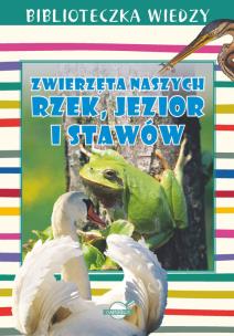 Okładka książki Biblioteczka Wiedzy. Zwierzęta naszych rzek, jezior i stawów.