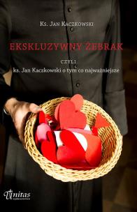 Ekskluzywny żebrak  czyli ks. Jan Kaczkowski o tym co najważniejsze. Autor: Jan Kaczkowski. Multiszop.pl Okładka książki Ekskluzywny żebrak  czyli ks. Jan Kaczkowski o tym co najważniejsze