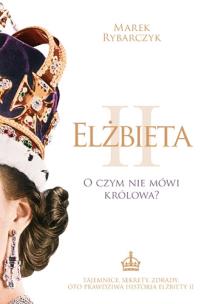 Elżbieta II. O czym nie mówi królowa?. Autor: Rybarczyk Marek. Multiszop.pl Okładka książki Elżbieta II. O czym nie mówi królowa?