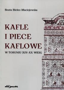 Okładka książki Kafle i piece kaflowe w Toruniu XIV-XX wiek