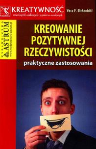 Kreowanie pozytywnej rzeczywistości. Autor: Birkenbihl Vera F.. Multiszop.pl Okładka książki Kreowanie pozytywnej rzeczywistości
