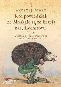 Okładka książki Kto powiedział że Moskale są to bracia nas, Lechitów...